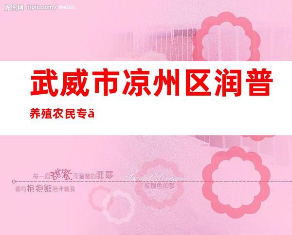 武威市凉州区润普养殖农民专业合作社